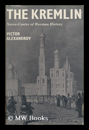Item #18634 The Kremlin - Nerve-Centre of Russian History / Translated by Roy Monkcom. Victor Alexandrov.