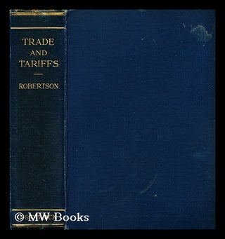 Item #186399 Trades and tariffs. John Robertson, b. 1862