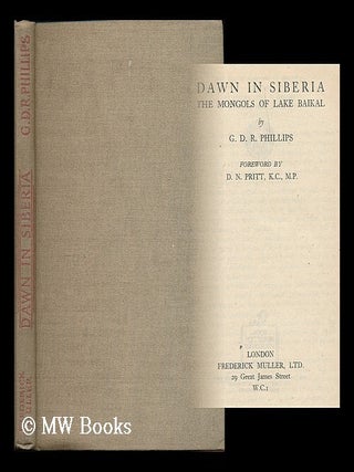 Dawn in Siberia : the Mongols of Lake Baikal / G.D.R. Phillips ; foreword by D.N. Pritt. G. D. R. Phillips.