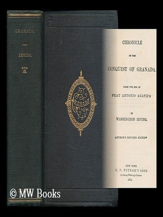 Item #186866 A chronicle of the conquest of Granada. From the mss. of Fray Antonio Agapida / by...