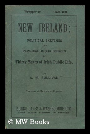 Item #186895 New Ireland : political sketches and personal reminiscences of thirty years of Irish...