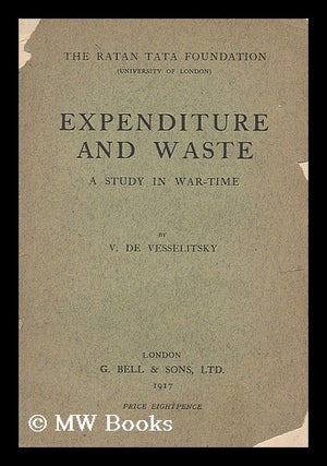 Item #186907 Expenditure and waste : a study in war-time. V. de Vesselitsky, Miss