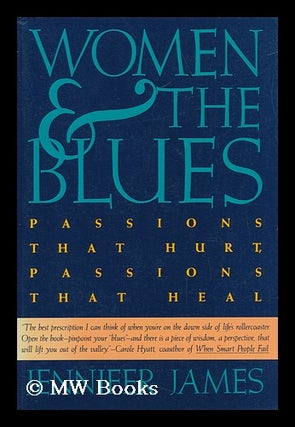 Item #18722 Women and the Blues : Passions That Hurt, Passions That Heal / Jennifer James....