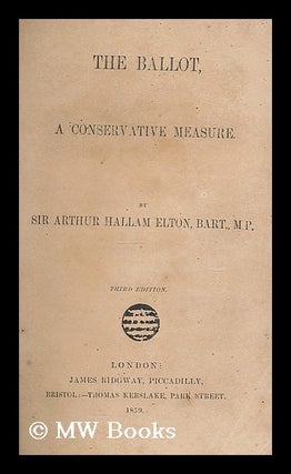 Item #187328 The ballot, a conservative measure / by Sir Arthur Hallam Elton, Bart., M.P. Arthur...
