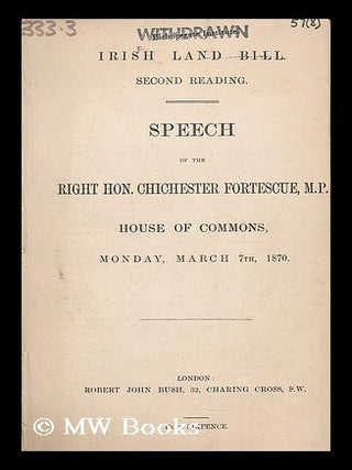 Item #187353 Irish Land Bill, second reading : speech of the Right Hon. Chichester Fortescue MP,...
