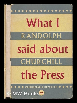 Item #187434 What I said about the press. Randolph S. Churchill, Randolph Spencer
