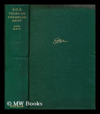 Item #187567 S. O. S. talks on unemployment / by S. P. B. Mais. S. P. B. Mais, Stuart Petre Brodie