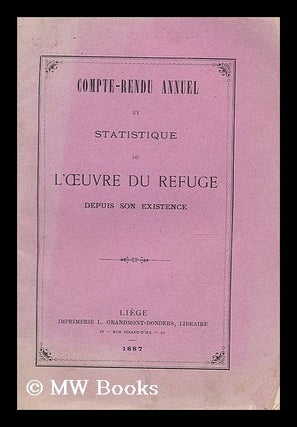 Item #187615 Compte-rendu annuel et statistique de l'Oeuvre de Refuge depuis son existence. Anon