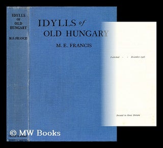 Item #187694 Idylls of old Hungary / by M. E. Francis (Mrs. Francis Blundell). Mary E. Blundell,...