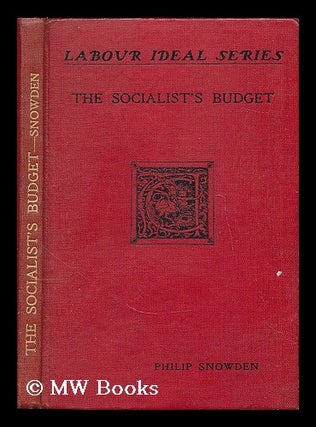 Item #187702 The socialist's budget / by Philip Snowden. Philip Snowden Snowden, Viscount