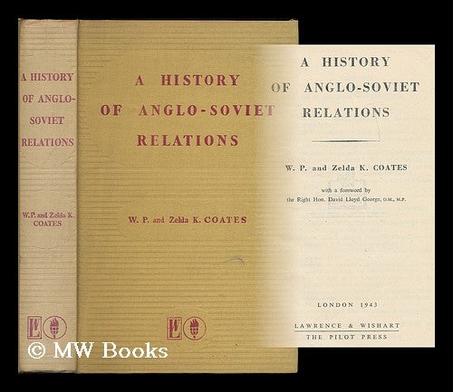 Item #187741 A history of Anglo-Soviet relations / By W.P. and Zelda K. Coates: with a foreword by David Lloyd George. W. P. Coates, William Peyton.