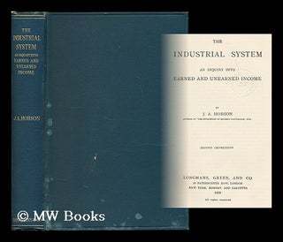 Item #187786 The industrial system : an inquiry into earned and unearned income / by J.A. Hobson....