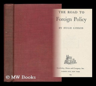 Item #188070 The road to foreign policy / by Hugh Gibson. Hugh Gibson