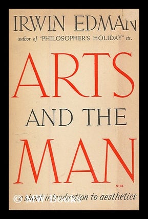 Item #188101 Arts and the man : a short introduction to aesthetics / by Irwin Edman. Irwin Edman
