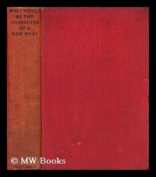 Item #188197 What would be the character of a new war? / by Sir Norman Angell ... [et al.] ;...