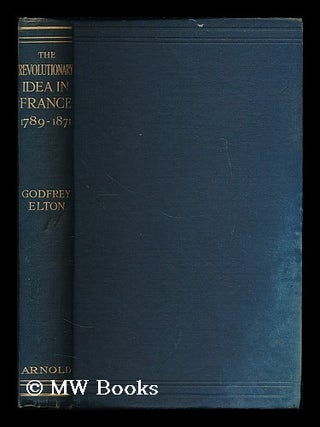 Item #188229 The revolutionary idea in France, 1789-1871 / by Godfrey Elton. Godfrey Elton Elton,...