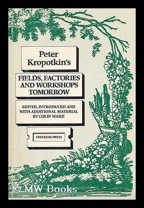 Item #188242 Fields, factories, and workshops tomorrow / Peter Kropotkin ; edited, introduced,...