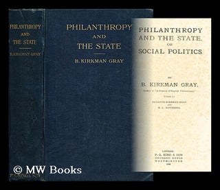 Item #188489 Philanthropy and the state : or, Social politics / by B. Kirkman Gray. Ed. by...