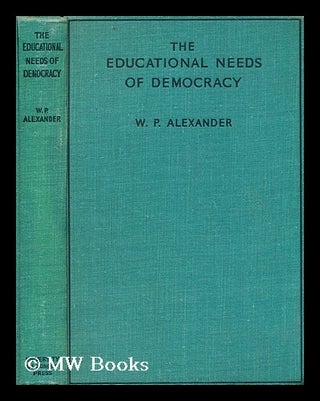 Item #188500 The educational needs of democracy / by W. P. Alexander ... with a foreword by Sir...