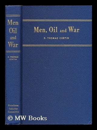 Item #188679 Men, oil and war / by D. Thomas Curtin. Daniel Thomas Curtin, b. 1886