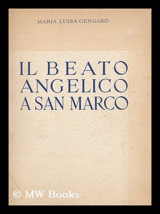 Item #189034 Il beato Angelico a San Marco / a cura di Maria Luisa Gengaro. fra Angelico