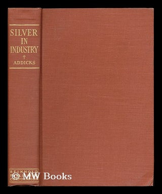 Item #189355 Silver in industry. Lawrence Addicks, ed. b. 1878