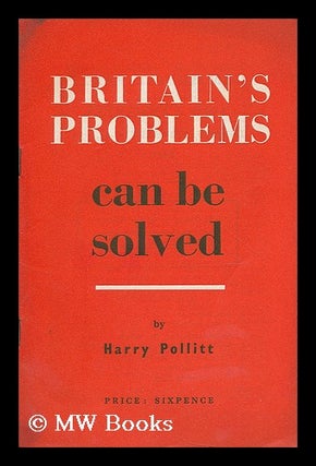Item #189515 Britain's problems can be solved / by Harry Pollitt. Harry. Communist Party of Great...