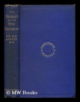 Item #189554 The theology of the New Testament / by Walter F. Adeney. Walter Frederic Adeney