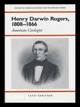 Item #190036 Henry Darwin Rogers, 1808-1866 : American geologist / Patsy Gerstner. Patsy Gerstner