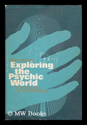 Item #190358 Exploring the psychic world. Fred Archer, 1920