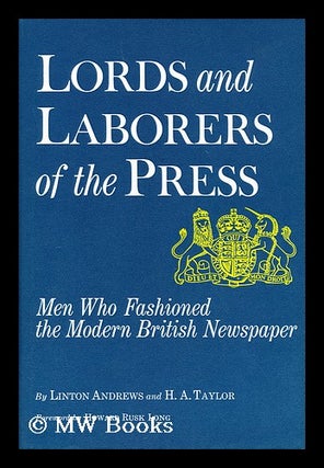 Item #190678 Lords and laborers of the press : men who fashioned the modern British newspaper /...