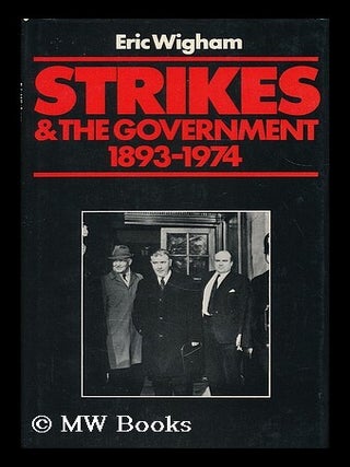 Item #190702 Strikes and the government, 1893-1974 / Eric Wigham. Eric Wigham, b. 1904