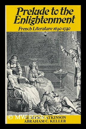 Item #190721 Prelude to the Enlightenment : French literature, 1690-1740 / by Geoffroy Atkinson...