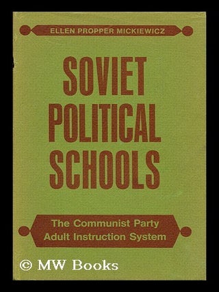 Soviet political schools : the Communist Party adult instruction system / by Ellen Propper. Ellen Mickiewicz.