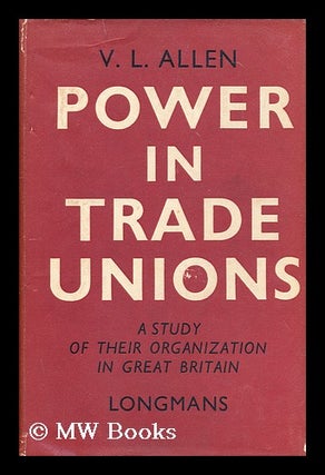 Item #190810 Power in trade unions : a study of their organization in Great Britain. V. L. Allen,...