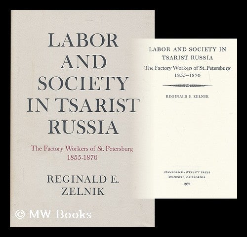 Item #190845 Labor and society in tsarist Russia : the factory workers of St. Petersburg, 1855-1870 / Reginald E. Zelnik. Reginald E. Zelnik.