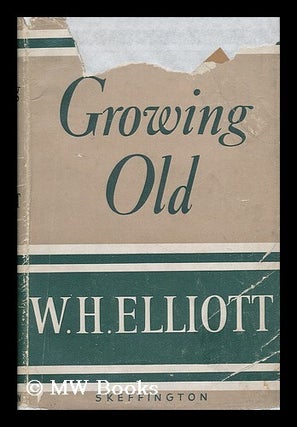 Item #190933 Growing old / W.H. Elliott. W. H. Elliott, Wallace Harold, b. 1884
