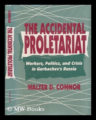 Item #19101 The Accidental Proletariat : Workers, Politics, and Crisis in Gorbachev's Russia /...