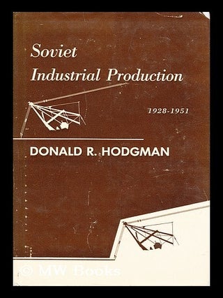 Soviet industrial production, 1928-1951. Donald R. Hodgman.