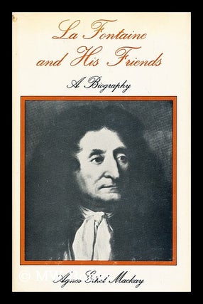 Item #191035 La Fontaine and his friends : a biography / by Agnes Ethel Mackay. Agnes Ethel Mackay