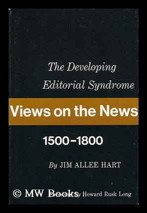 Item #191087 Views on the news : the developing editorial syndrome, 1500-1800. Jim Allee Hart, 1914