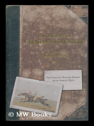 Item #191119 The diaries of Charles Greville / edited by Edward Pearce with Deanna Pearce....