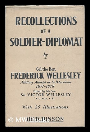 Item #191192 Recollections of a soldier-diplomat / by Frederick Wellesley ; edited by his son Sir...