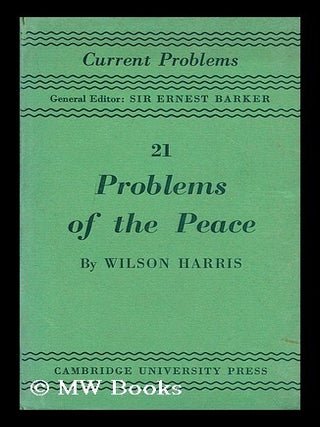Item #191247 Problems of the peace / by Wilson Harris. H. Wilson Harris, Henry Wilson, b. 1883