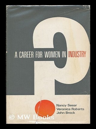 Item #191258 A career for women in industry? / Nancy Seear, Veronica Roberts and John Brock....