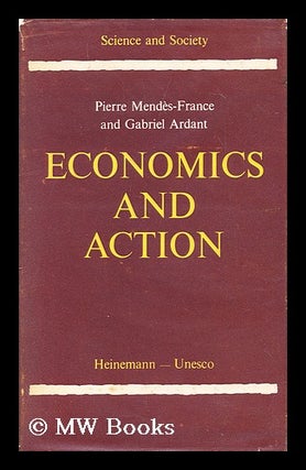 Item #191299 Economics and action / by Pierre Mendes-France and Gabriel Ardant. Pierre United...