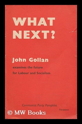 Item #191340 What next? : John Gollan examines the future for labour and socialism. John....