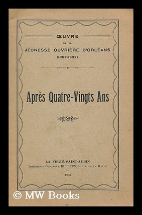 Item #191665 Apres quatre-vingts ans / ouevre de la Jeunesse Ouvriere d'Orleans (1852-1932)....