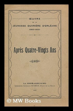 Item #191665 Apres quatre-vingts ans / ouevre de la Jeunesse Ouvriere d'Orleans (1852-1932)....