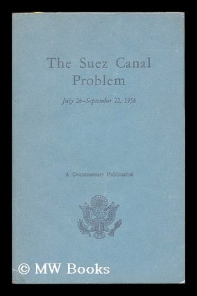 Item #191805 The Suez Canal problem, July 26-September 22, 1956 : a documentary publication....